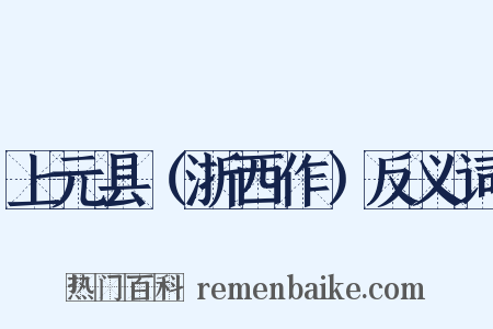 上元县（浙西作）反义词是什么意思的图片
